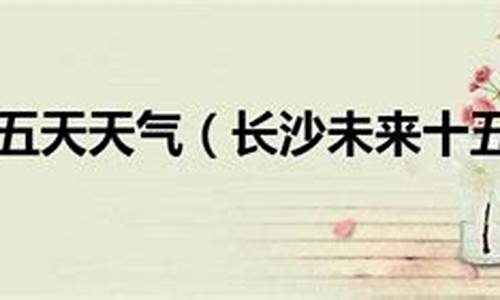 未来十五天天气预报情况_未来十五天天气预报最新