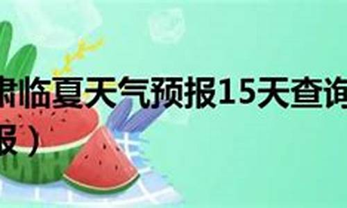 临夏天气预报15天天气_临夏天气预报报