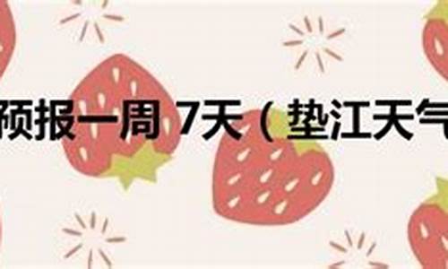 垫江未来7天至15天天气预报_垫江一周天气预报7天查询最新消息