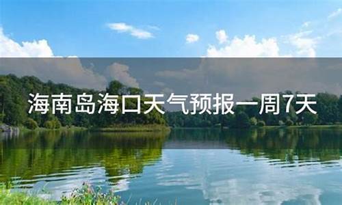 海南海口天气预报一周天气情况_海南海口天气预报一周天气情况查询